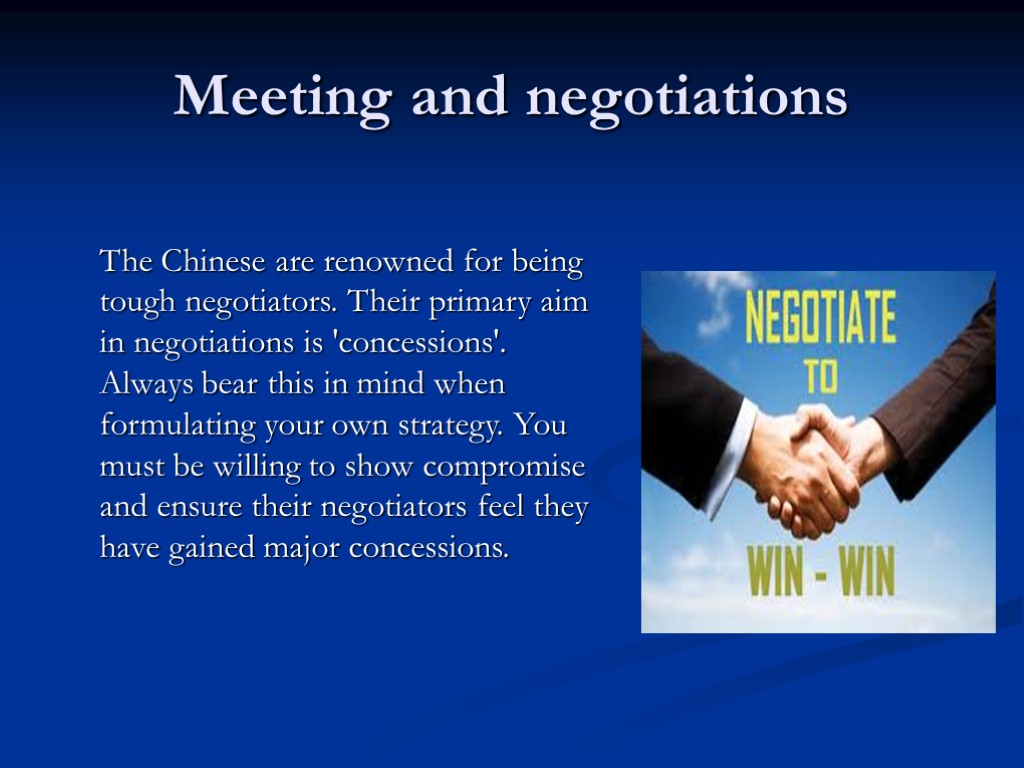 Meeting and negotiations The Chinese are renowned for being tough negotiators. Their primary aim